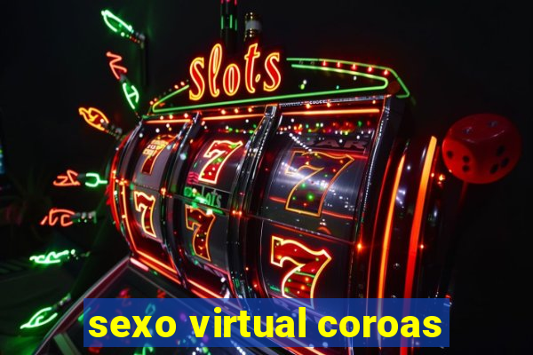 sexo virtual coroas